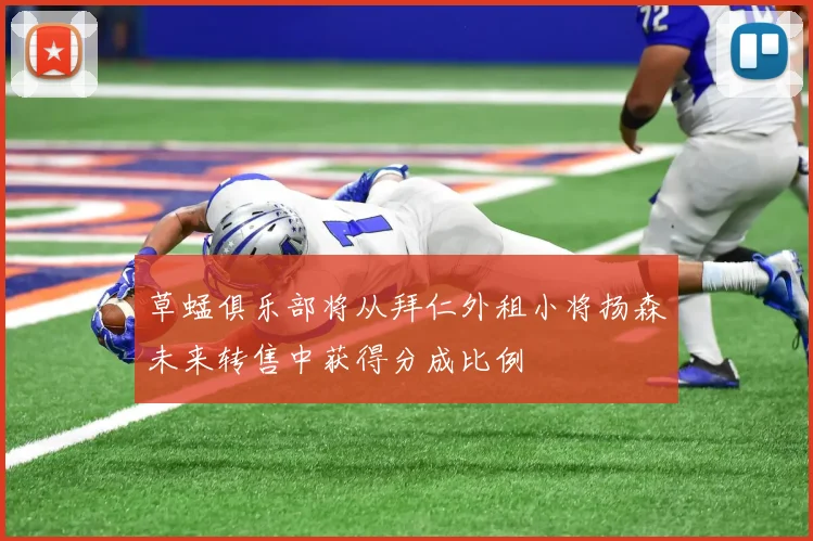 草蜢俱乐部将从拜仁外租小将扬森未来转售中获得分成比例