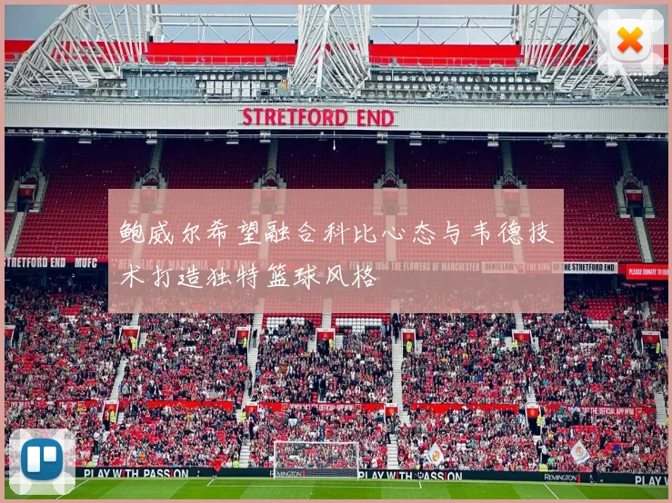 鲍威尔希望融合科比心态与韦德技术打造独特篮球风格