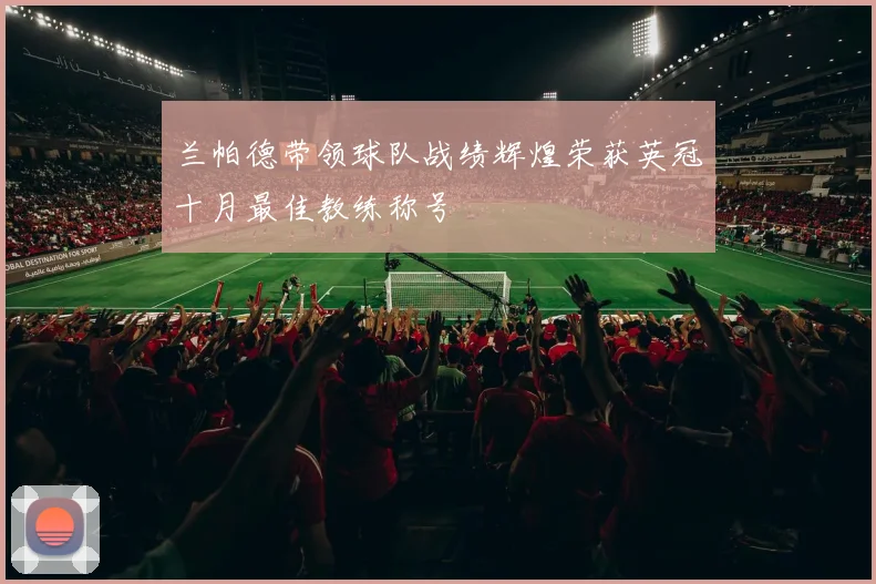 兰帕德带领球队战绩辉煌荣获英冠十月最佳教练称号